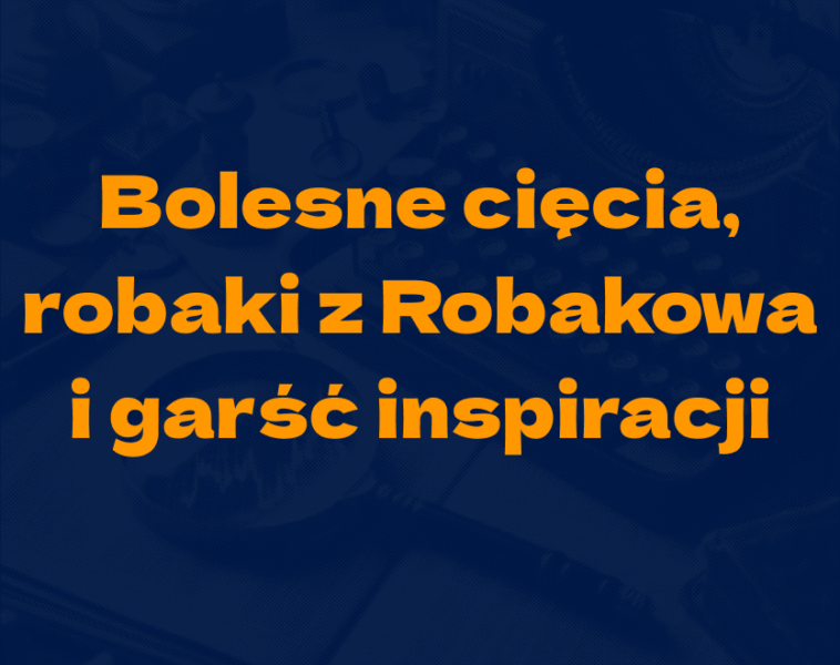 Bolesne cięcia, robaki z&nbsp;Robakowa i&nbsp;garść inspiracji